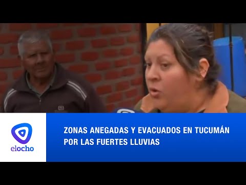 ZONAS ANEGADAS Y EVACUADOS EN TUCUMÁN POR LAS FUERTES LLUVIAS