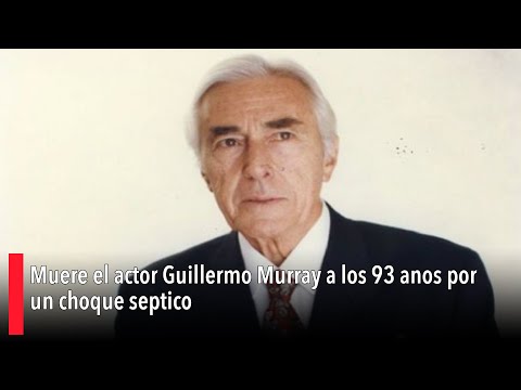 Muere el actor Guillermo Murray a los 93 an?os por un choque se?ptico