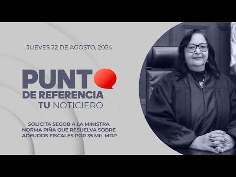 PuntoDeReferencia:  Pide Segob a ministra Norma Piña resolver sobre adeudos fiscales por 35 mil mdp