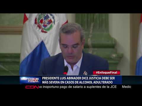 Presidente Luis Abinader dice justicia debe ser más severa en casos de alcohol adulterado