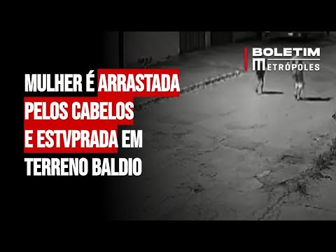 Mulher é arrastada pelos cabelos e estvprada em terreno baldio