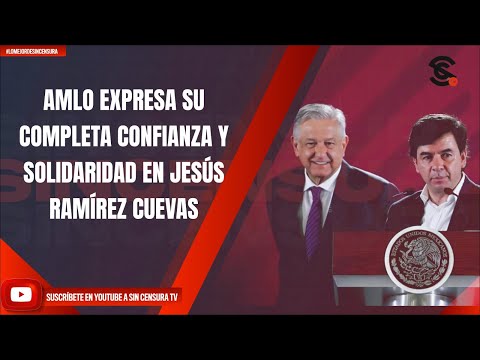 AMLO EXPRESA SU COMPLETA CONFIANZA Y SOLIDARIDAD EN JESÚS RAMÍREZ CUEVAS