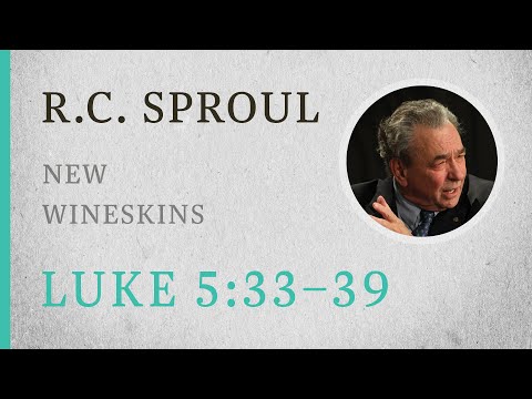 New Wineskins (Luke 5:33-39) — A Sermon by R.C. Sproul