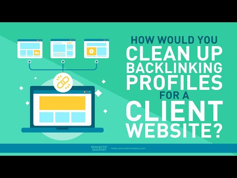 How Would You Clean Up Backlinking Profiles For A Client Website?