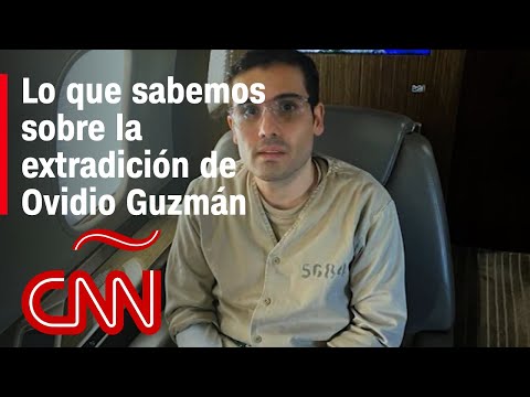 Resumen sobre la extradición de Ovidio Guzmán, hijo de “El Chapo” Guzmán