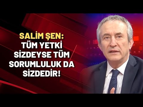 Salim Şen: Tüm yetki sizdeyse bütün sorumluluk da sizdedir!