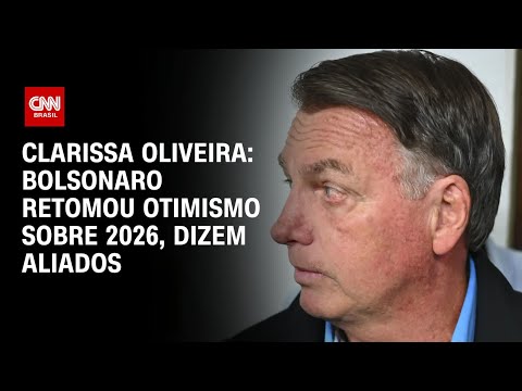 ​Clarissa Oliveira: Bolsonaro retomou otimismo sobre 2026, dizem aliados | LIVE CNN