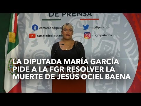 La diputada María García pide a la FGR resolver la muerte de Jesús Ociel Baena