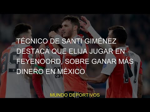 #destaca #dinero #ganar #elija #jugar #Técnico #Feyenoord #Santi #México #GiménezTécnico de Santi Gi