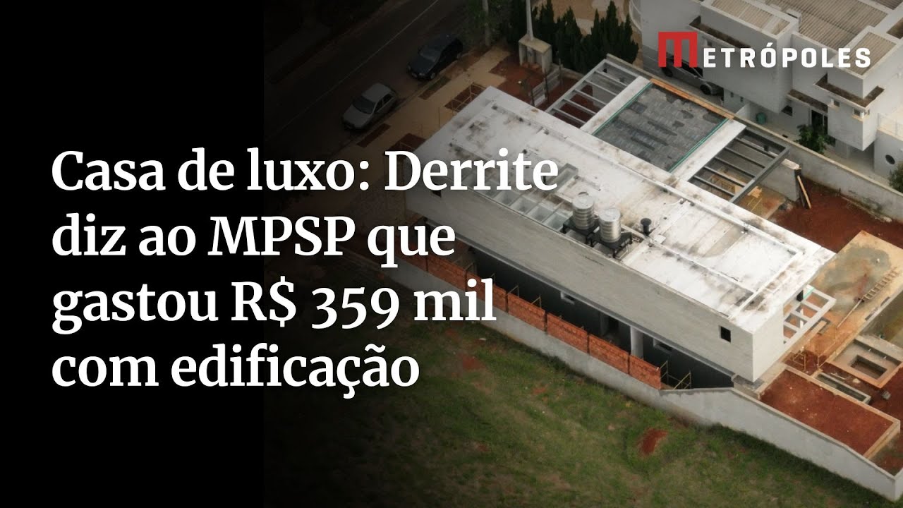 Casa de luxo: Derrite diz ao MPSP que gastou R$ 359 mil com edificação