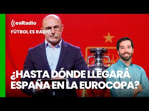 Fútbol es Radio: ¿Hasta donde llegará España en la Eurocopa? Luis de la Fuente da sus descartes