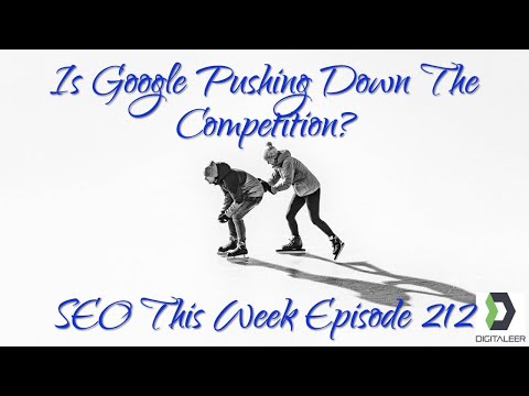 Is Google Pushing Down The Competition? SEO This Week Episode 212