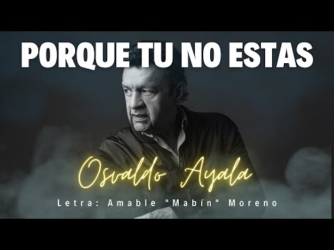 PORQUE TU NO ESTAS -  OSVALDO AYALA