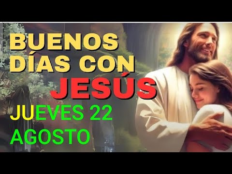 BUENOS DÍAS CON JESÚS.  JUEVES 22 DE AGOSTO DE 2024.