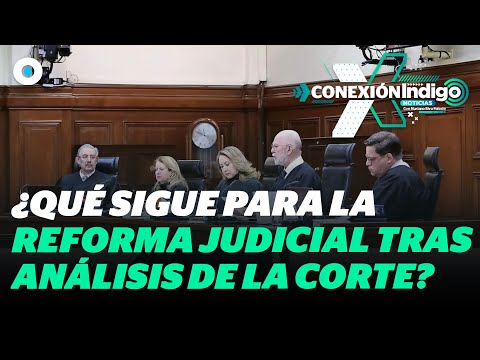 Reforma Judicial: ¿Qué sigue tras el análisis de la Suprema Corte? | Reporte Indigo