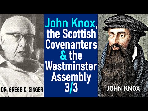 John Knox, The Scottish Covenanters & The Westminster Assembly - Dr. C. Gregg Singer / Lecture 3/3