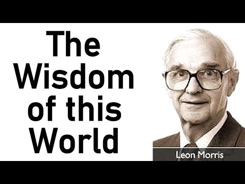 The Wisdom of this World - Dr. Leon Morris Lecture