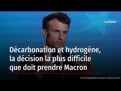 Décarbonation et hydrogène, la décision la plus difficile que doit prendre Macron