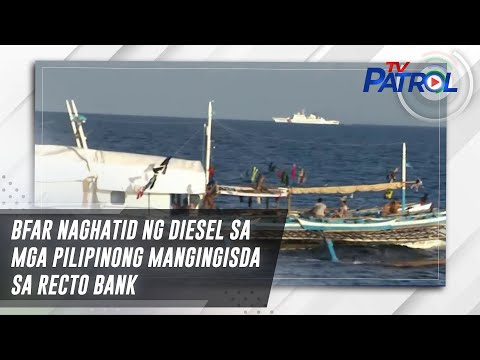 BFAR naghatid ng diesel sa mga Pilipinong mangingisda sa Recto Bank | TV Patrol