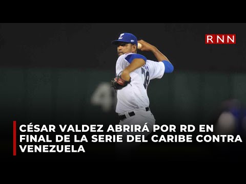 César Valdez abrirá por RD en final de la serie del caribe contra Venezuela YOHANNA