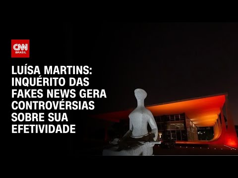 Luísa Martins: Inquérito das fakes news gera controvérsias sobre sua efetividade | BASTIDORES CNN