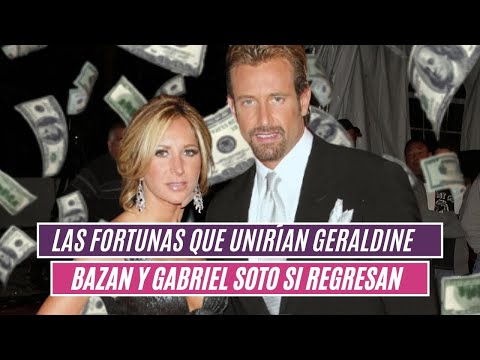 Las fortunas que unirían Geraldine Bazan y Gabriel Soto si regresan