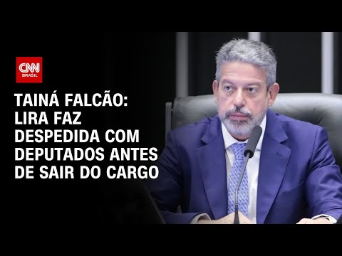 Tainá Falcão: Lira faz despedida com deputados antes de sair do cargo | BASTIDORES CNN