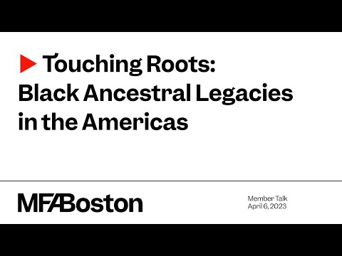 MFA Member Lectures: Touching Roots: Black Ancestral Legacies in the
Americas