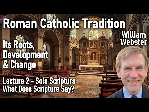 Roman Catholic Tradition: William Webster - Lecture 2 - Sola Scriptura - What Does Scripture Say?