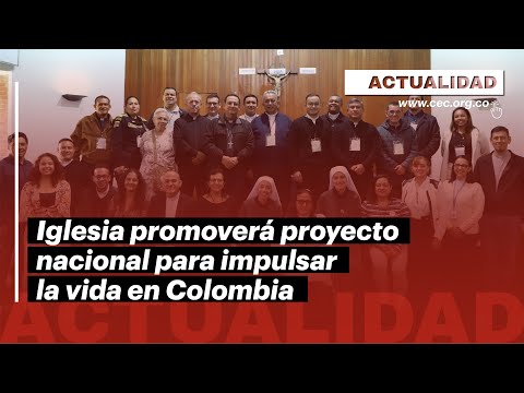Iglesia promoverá proyecto nacional para impulsar la vida en Colombia