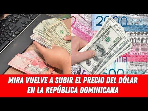 MIRA VUELVE A SUBIR EL PRECIO DEL DÓLAR EN LA REPÚBLICA DOMINICANA