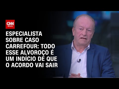 ​Especialista sobre caso Carrefour: Todo esse alvoroço é um indicio de que o acordo vai sair | WW