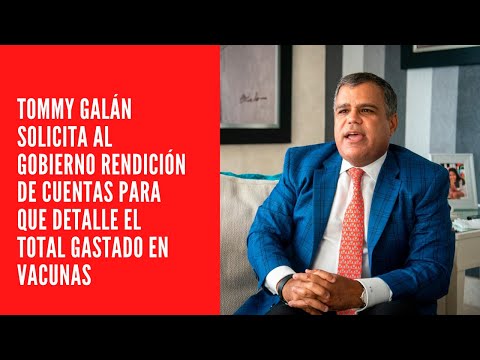 TOMMY GALÁN SOLICITA AL GOBIERNO RENDICIÓN DE CUENTAS PARA QUE DETALLE EL TOTAL GASTADO EN VACUNAS