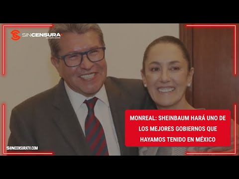 #Monreal: #SHEINBAUM hará uno de los mejores #gobiernos que hayamos tenido en #México