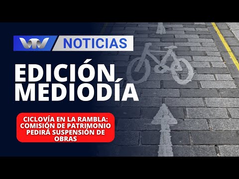 Edición Mediodía 29/02 | Ciclovía en la Rambla: Comisión de Patrimonio pedirá suspensión de obras