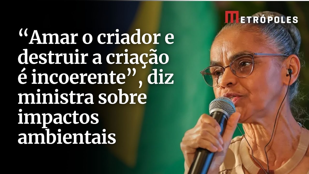 É incoerente dizer que amamos o criador e destruirmos a criação diz ministra Marina Silva