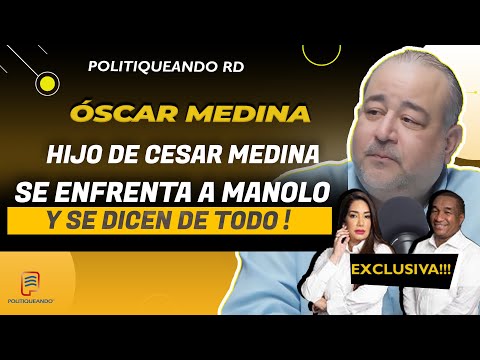 OSCAR MEDINA HIJO DE CESAR MEDINA SE ENFRENTA A MANOLO Y SE DICEN DE TODO! EN POLITIQUEANDO RD