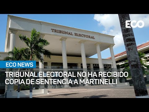 Tribunal Electoral no ha recibido copia sentencia Martinelli  | #EcoNews