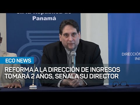 Reforma a la Dirección de Ingresos tomará 2 años, señala su director | #EcoNews