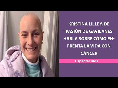 Kristina Lilley, de Pasión de Gavilanes habla sobre cómo enfrenta la vida con cáncer
