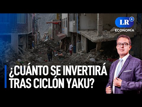 ¿Cuánto será la inversión para reconstruir la infraestructura dañada por el ciclón? | LR+ Economía