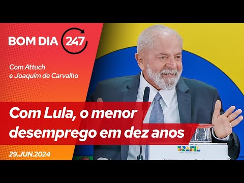 Bom dia 247: com Lula, o menor desemprego em dez anos (29.6.24)