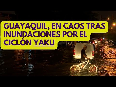 Ciclón Yaku en Guayaquil (Ecuador): inundaciones y tormentas de noche