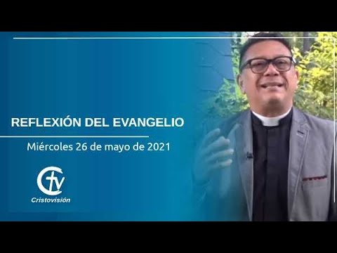 REFLEXIÓN DEL EVANGELIO || Miércoles 26 de mayo de 2021 || Canal Cristovisión