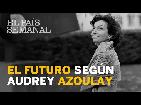 AUDREY AZOULAY: El futuro ya está aquí | Reportaje | El País Semanal