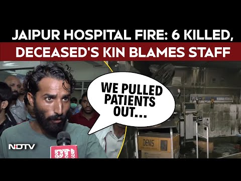 Jaipur Hospital Fire | 6 Killed In Sawai Man Singh Hospital ICU, Deceased's Kins Blame Staff