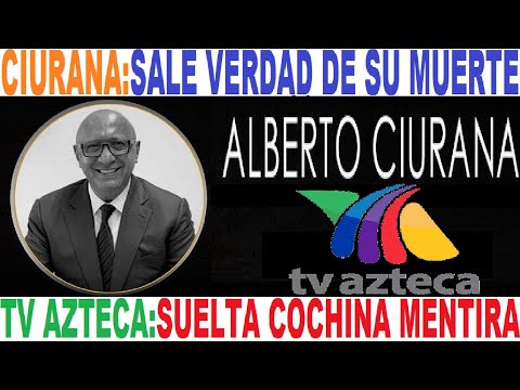 miente TV AZTECA sobre ALBERTO CIURANA