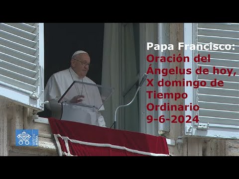 Papa Francisco - Oración del Ángelus de hoy, X domingo de Tiempo Ordinario, 9-6-2024