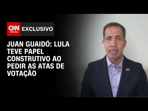 Juan Guaidó: Lula teve papel construtivo ao pedir as atas de votação | CNN ARENA