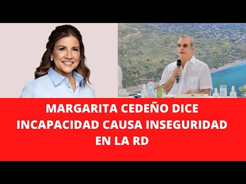 MARGARITA CEDEÑO DICE INCAPACIDAD CAUSA INSEGURIDAD EN LA RD